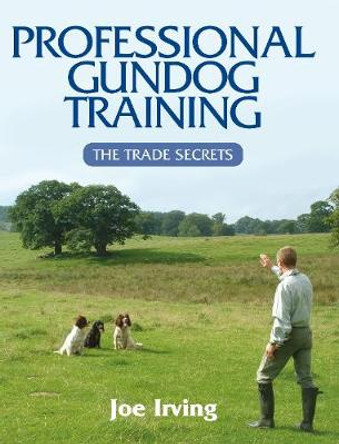 Professional Gundog Training: The Trade Secrets by Joe Irving