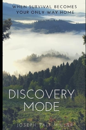 Discovery Mode: When Survival Becomes Your Only Way Home by Joseph Tait Miller 9781983201226