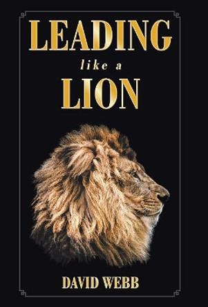 Leading Like a Lion by David Webb 9781973653431