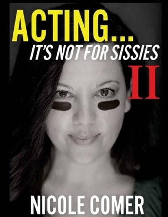 &quot;ACTING...It's Not For Sissies II&quot;: ( 8.5 x 11 ) by Nicole Comer 9781534815056