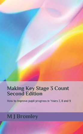 Making Key Stage 3 Count - Second Edition: How to improve pupil progress in Years 7, 8 and 9 by M J Bromley 9781975946883