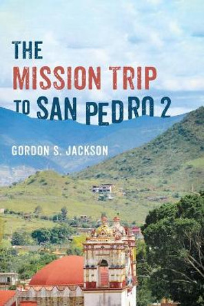 The Mission Trip to San Pedro 2 by Gordon S Jackson 9781666731842