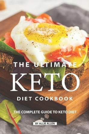 The Ultimate Keto Diet Cookbook: The Complete Guide to Keto Diet by Allie Allen 9781687833778