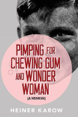 Pimping for Chewing Gum and Wonder Woman: A Memoir by Heiner Karow 9781519305893