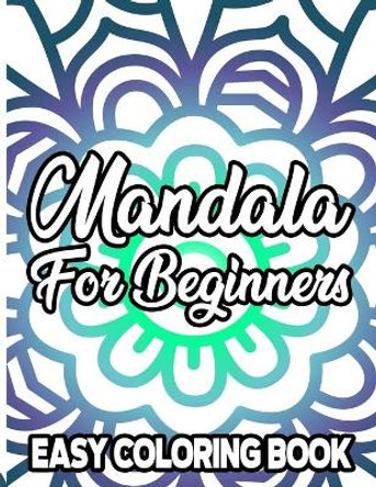 Mandala For Beginners Easy Coloring Book: Coloring Pages with Large Print and Bold Mandala Designs, Relaxing Coloring Book For Adults, Kids, and Seniors by Austin James 9798577750510