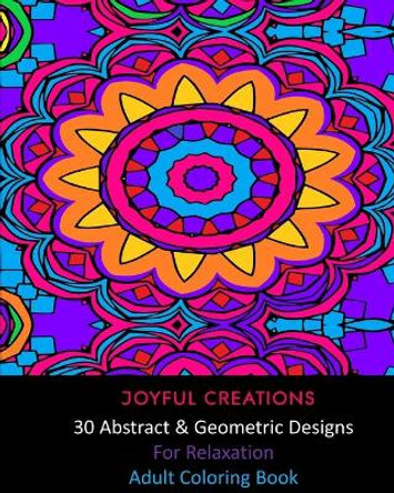 30 Abstract and Geometric Designs For Relaxation: Adult Coloring Book by Joyful Creations 9781715500009