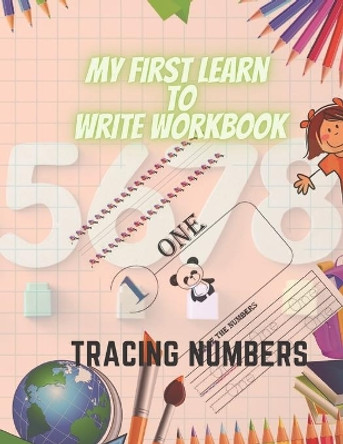 my first learn to write workbook - Tracing Numbers: Learn to write numbers for kids The Numbers From 0 To 10 For Preschoolers and Kindergarten Kids Ages 3-5! by Elmrini Tracing Numbers 9798731737067