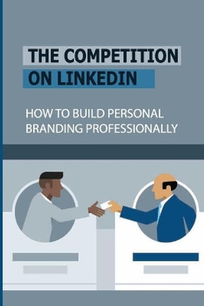 The Competition On LinkedIn: How To Build Personal Branding Professionally: Personal Brand Tricks by Lilia Kuker 9798545059911