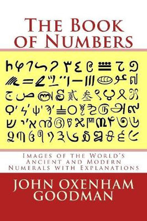 The Book of Numbers: Images of the World's Ancient and Modern Numerals with Explanations by John Oxenham Goodman 9781979614849