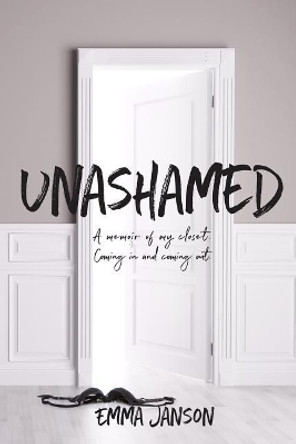 Unashamed: A Memoir of My Closet Coming in and Coming Out by Emma Janson 9781798882719
