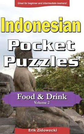 Indonesian Pocket Puzzles - Food & Drink - Volume 2: A Collection of Puzzles and Quizzes to Aid Your Language Learning by Erik Zidowecki 9781537686820