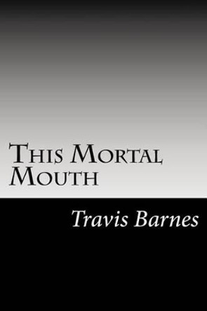 This Mortal Mouth by Travis Barnes 9781519715784