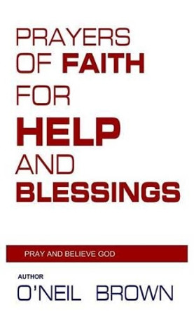 Prayers of Faith for Help and Blessings: Pray and Believe God by O'Neil Brown 9781502778697