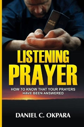 Listening Prayer: How to Know That Your Prayers Have Been Answered by Daniel C Okpara 9798640632415