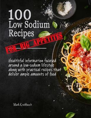 100 Low Sodium Recipes (for Big Appetites) by Mark Knoblauch 9781733321037