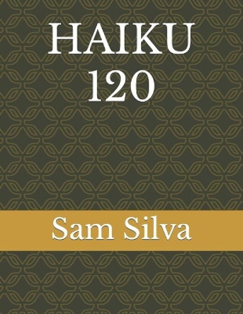 Haiku 120 by Sam Silva 9798434606264