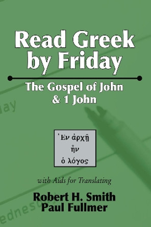 Read Greek by Friday: The Gospel of John and 1 John by Robert H Smith 9781597521901