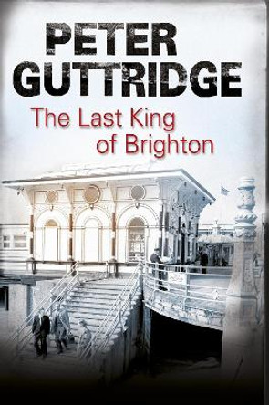 The Last King of Brighton by Peter Guttridge