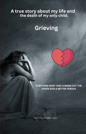 Grieving: True story about addiction, prison, pain, death, and grief by Fran Drumheller - Lyon 9798375332802