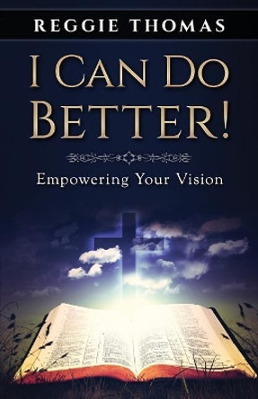 I Can Do Better!: Empowering Your Vision by Reggie Thomas 9781986568760