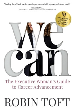 We Can: The Executive Woman's Guide to Career Advancement by Robin Toft 9781949635034