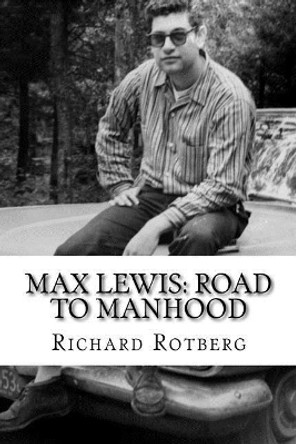 Max Lewis: Road to Manhood: Leaving home for the first time a young man learns about women, sex, politics and the unexpected calamities of life. by Richard D Rotberg 9781975718497