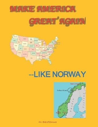 Make America Great Again--Like Norway by Bob O'Connor 9781731034151
