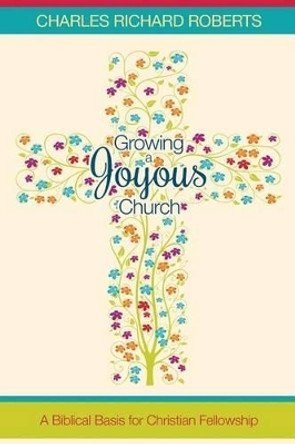 Growing a Joyous Church by Charles Richard Roberts 9781938514425