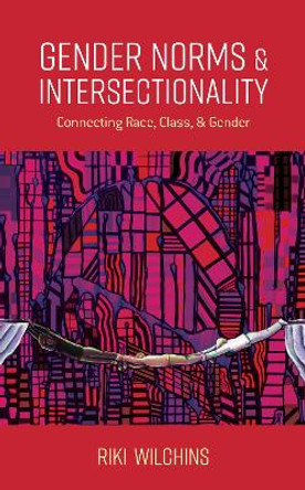 Gender Norms and Intersectionality: Connecting Race, Class and Gender by Riki Wilchins 9781786610843
