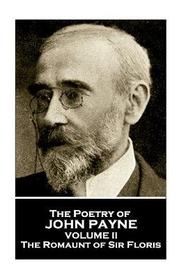 John Payne - The Poetry of John Payne - Volume II: The Romaunt of Sir Floris by John Payne 9781787802476
