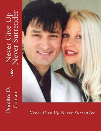 Never Give Up Never Surrender by Dumitru D Coman 9781542693929