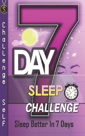 7-Day Sleep Challenge: Sleep Better In 7 Days by Challenge Self 9781796664256