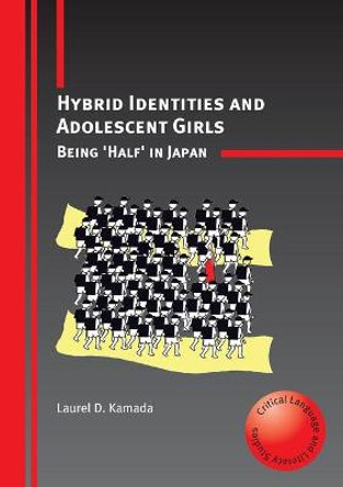 Hybrid Identities and Adolescent Girls: Being 'Half' in Japan by Laurel D. Kamada