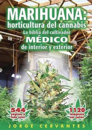Marihuana: Horticultura del Cannabis la Biblia del Cultivador Medico de Interior y Exterior by Jorge Cervantes 9781878823243