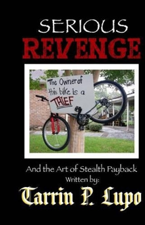 Serious Revenge: And the Art of Stealth Payback by Tarrin P Lupo 9781937311148