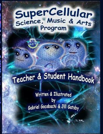 Super Cellular Science Music & Arts Program: The Official Teacher & Students Handbook! by Gabriel Van Gocobachi 9781977871800