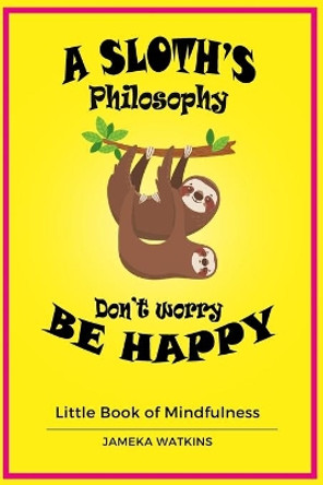 A Sloth's philosophy, Don't worry be happy: Little Book of Mindfulness by Jameka Watkins 9781653571635