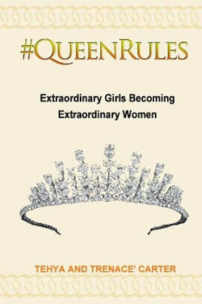 #QueenRules: Extraordinary Girls Becoming Extraordinary Women by Tehya Carter 9781505822441