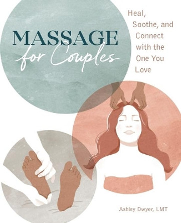 Massage for Couples: Heal, Soothe, and Connect with the One You Love by Ashley Dwyer 9781646118694