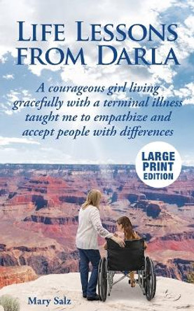 Life Lessons from Darla A courageous girl living gracefully with a terminal illness taught me to empathize and accept people with differences by Mary Salz 9798987590935