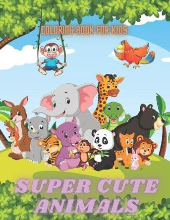 SUPER CUTE ANIMALS - Coloring Book For Kids: Sea Animals, Farm Animals, Jungle Animals, Woodland Animals and Circus Animals by Barbara Slate 9798695296525