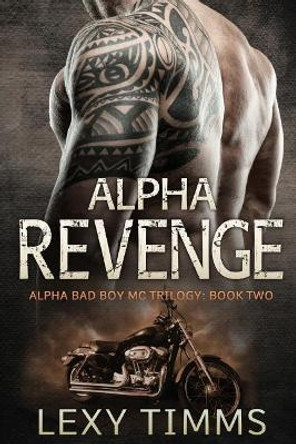 Alpha Revenge: Alpha Bad Boy Biker MC Hot Romance by Lexy Timms 9781543196108