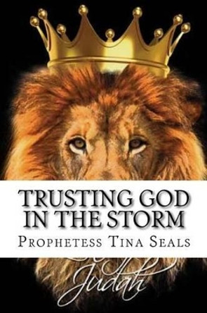 Trusting God In The Storm by Prophetess Tina Seals 9781508445982