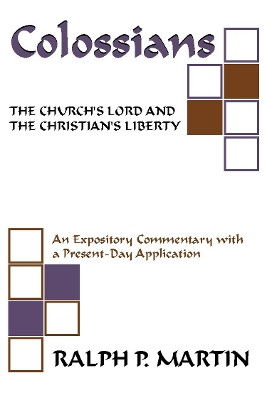 Colossians: The Church's Lord and the Christian's Liberty by Ralph P. Martin 9781579103224
