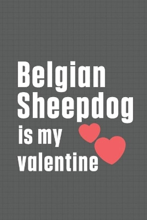 Belgian Sheepdog is my valentine: For Belgian Sheepdog Fans by Wowpooch Press 9798607467777