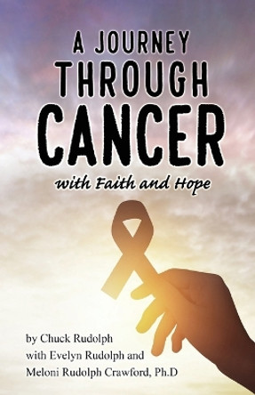 A Journey Through Cancer, with Faith and Hope by Chuck Rudolph 9781962497510