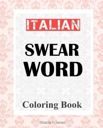 Italian Swear Word Coloring Book: Libro da colorare delle bestemmie italiane by Shazza T Jones 9781979970990