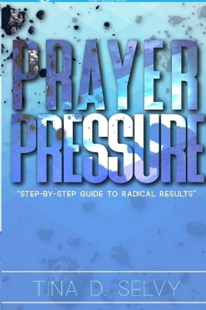 Prayer Pressure by Tina Selvy 9781716055508