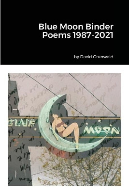 Blue Moon Binder Poems 1987-2021 by David Grunwald 9781105423161