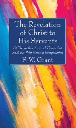 The Revelation of Christ to His Servants by F W Grant 9781725275560